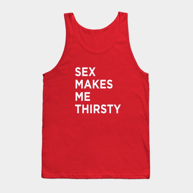 Sexy Times Makes Me Thirsty Tank Top by MagicalAuntie